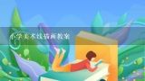 小学美术线描画教案,幼儿园美术活动教案：线条