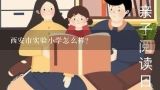 西安市实验小学怎么样？西安市实验小学怎么样？