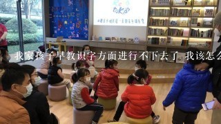 我家孩子早教识字方面进行不下去了 我该怎么办