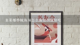 韭菜爆炒鱿鱼须怎么做如何做好吃