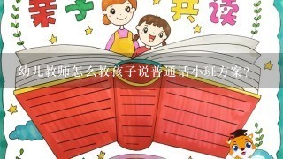 幼儿教师怎么教孩子说普通话小班方案?