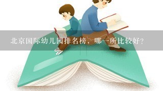 北京国际幼儿园排名榜，哪一所比较好？