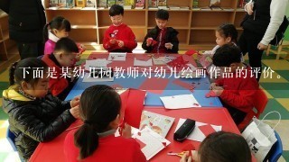 下面是某幼儿园教师对幼儿绘画作品的评价。 该图线条较为流畅，能表现物象的主要部分和基本特征，反映出图示期幼儿的绘画特征...