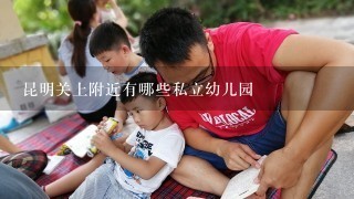 昆明关上附近有哪些私立幼儿园