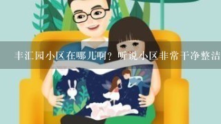 丰汇园小区在哪儿啊？听说小区非常干净整洁。