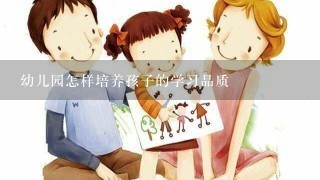 幼儿园怎样培养孩子的学习品质