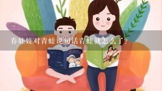 春娃娃对青蛙说句话青蛙就怎么了？