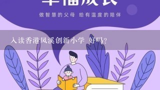 入读香港凤溪创新小学 好吗?