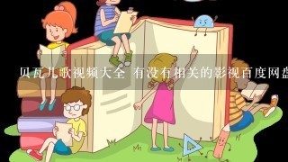 贝瓦儿歌视频大全 有没有相关的影视百度网盘资源？