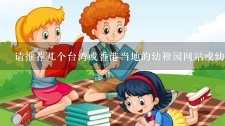 请推荐几个台湾或香港当地的幼稚园网站或幼儿网，想