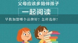 早教加盟哪个品牌好？怎样选择？