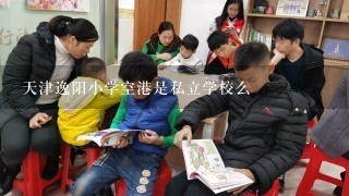 天津逸阳小学空港是私立学校么