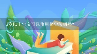 2岁以上宝宝可以使用化学防晒吗？