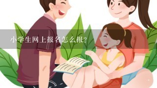 小学生网上报名怎么报？