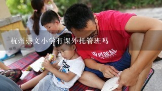 杭州崇文小学有课外托管班吗