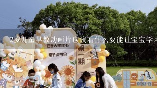 2岁儿童早教动画片应该看什么要能让宝宝学习知识的