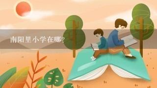 南阳里小学在哪？