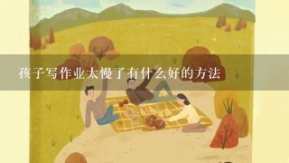 孩子写作业太慢了有什么好的方法