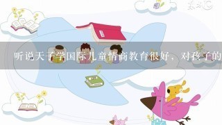 听说天子学国际儿童情商教育很好，对孩子的情商帮助很大，是真的么？