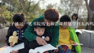 孩子通过一笔书院线上书法课程能学到东西吗？