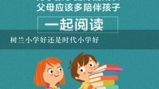 树兰小学好还是时代小学好