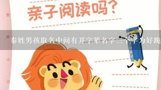 秦姓男孩取名中间有开字辈名字三个字为好跪求