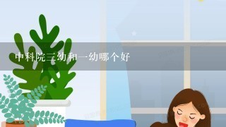 中科院三幼和一幼哪个好