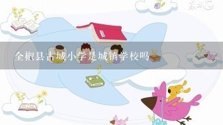 全椒县古城小学是城镇学校吗