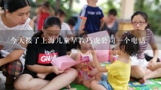 今天接了上海儿童早教巧虎公司一个电话