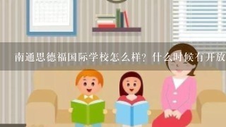 南通思德福国际学校怎么样？什么时候有开放日呢？