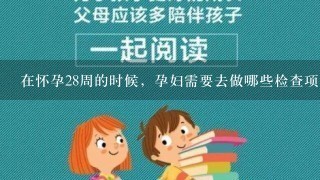 在怀孕28周的时候，孕妇需要去做哪些检查项目呢？