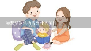 加盟早教机构需要什么条件