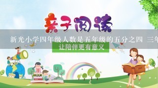 新光小学四年级人数是五年级的五分之四 三年级人数是四年级的三分之二 如果五年级有120人 那么三年级有几