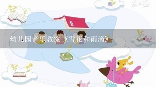 幼儿园音乐教案《雪花和雨滴》