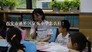 西安市灞桥区宇航小学怎么样？