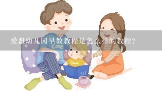 爱盟幼儿园早教教程是怎么样的教程?