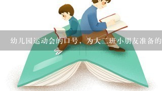 幼儿园运动会的口号，为大2班小朋友准备的，所以口号里最好有大2，大2。。