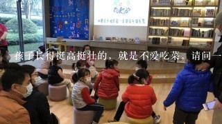 孩子长得挺高挺壮的，就是不爱吃菜，请问1岁半宝宝春季食谱应该吃什么？