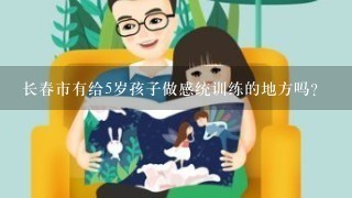 长春市有给5岁孩子做感统训练的地方吗？