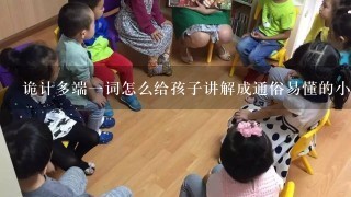 诡计多端1词怎么给孩子讲解成通俗易懂的小故事。在线等。