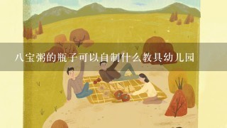 8宝粥的瓶子可以自制什么教具幼儿园