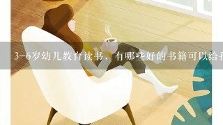 3-6岁幼儿教育读书，有哪些好的书籍可以给孩子阅读