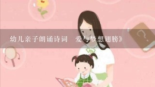 幼儿亲子朗诵诗词巜爱与梦想翅膀》