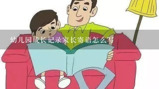 幼儿园成长记录家长寄语怎么写