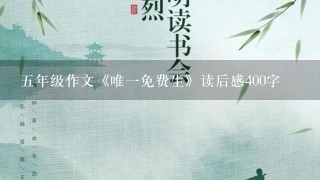 5年级作文《唯1免费生》读后感400字