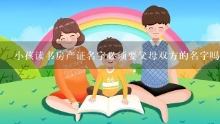 小孩读书房产证名字必须要父母双方的名字吗