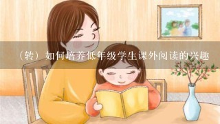 （转）如何培养低年级学生课外阅读的兴趣