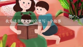 我爱读书作文500字要写1个故事