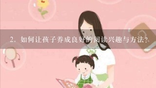 2. 如何让孩子养成良好的阅读兴趣与方法？