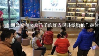 如何鼓励和奖励孩子的好表现并激励他们继续学习？